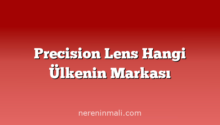 Precision Lens Hangi Ülkenin Markası