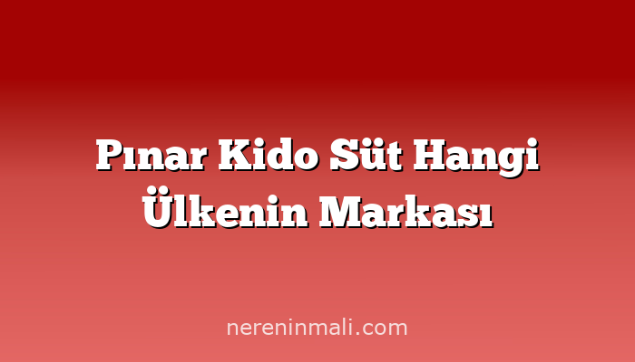 Pınar Kido Süt Hangi Ülkenin Markası