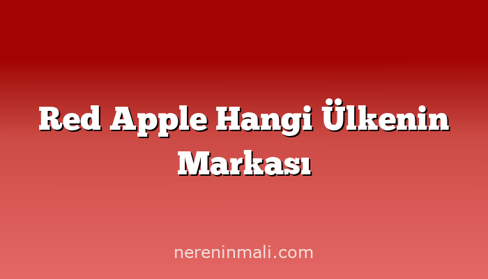 Red Apple Hangi Ülkenin Markası