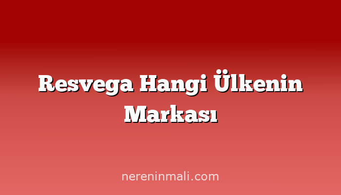 Resvega Hangi Ülkenin Markası