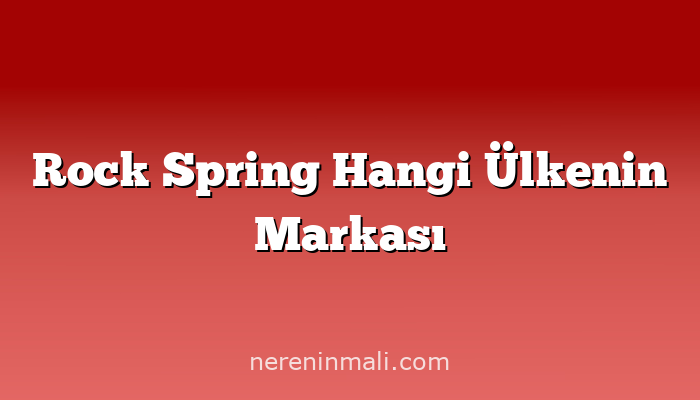 Rock Spring Hangi Ülkenin Markası