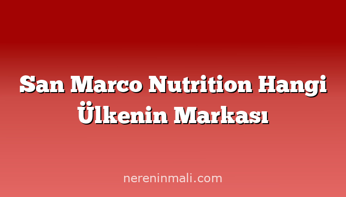 San Marco Nutrition Hangi Ülkenin Markası