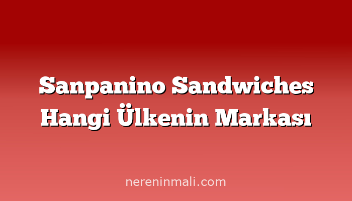 Sanpanino Sandwiches Hangi Ülkenin Markası