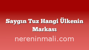 Saygın Tuz Hangi Ülkenin Markası