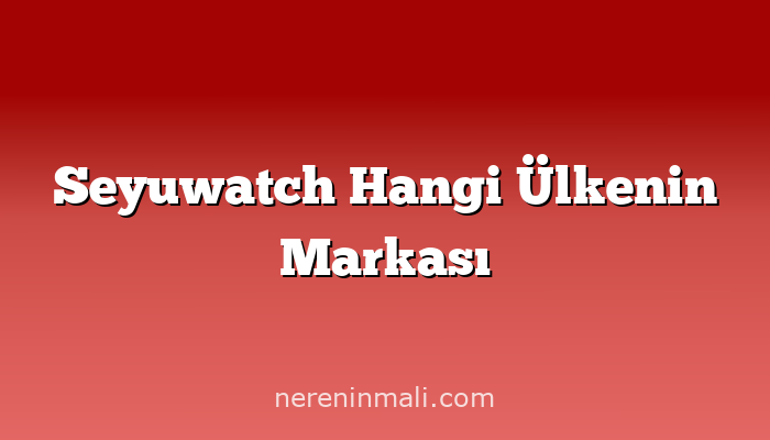 Seyuwatch Hangi Ülkenin Markası