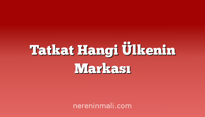 Tatkat Hangi Ülkenin Markası