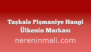 Taşkale Pişmaniye Hangi Ülkenin Markası