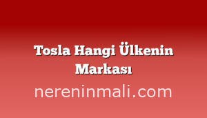 Tosla Hangi Ülkenin Markası