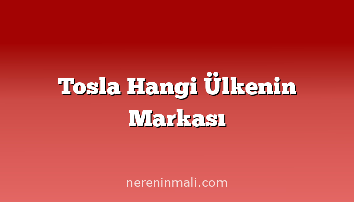 Tosla Hangi Ülkenin Markası