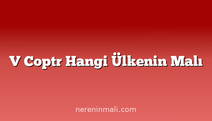 V Coptr Hangi Ülkenin Malı