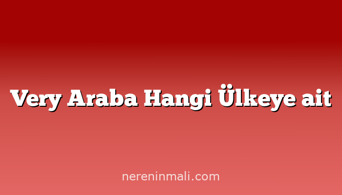 Very Araba Hangi Ülkeye ait