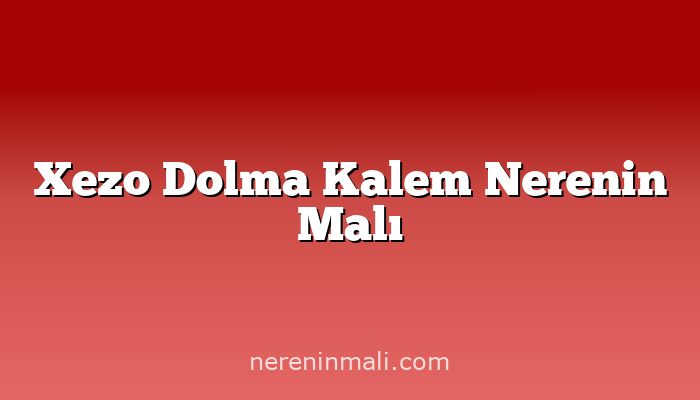 Xezo Dolma Kalem Nerenin Malı