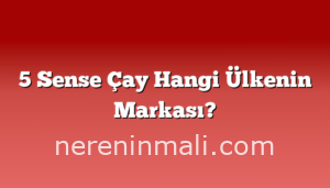 5 Sense Çay Hangi Ülkenin Markası?