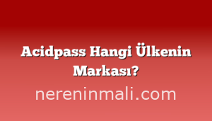 Acidpass Hangi Ülkenin Markası?