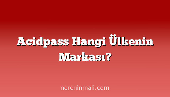 Acidpass Hangi Ülkenin Markası?