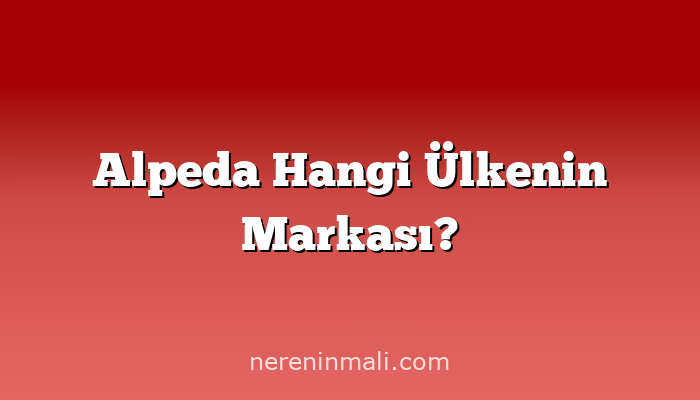 Alpeda Hangi Ülkenin Markası?