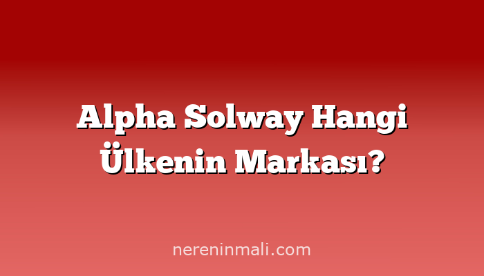 Alpha Solway Hangi Ülkenin Markası?