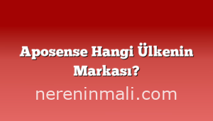 Aposense Hangi Ülkenin Markası?