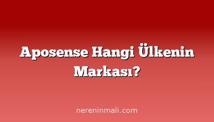 Aposense Hangi Ülkenin Markası?