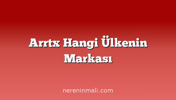 Arrtx Hangi Ülkenin Markası