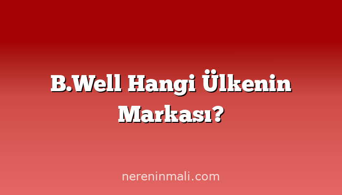 B.Well Hangi Ülkenin Markası?