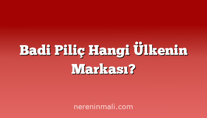 Badi Piliç Hangi Ülkenin Markası?