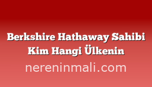 Berkshire Hathaway Sahibi Kim Hangi Ülkenin