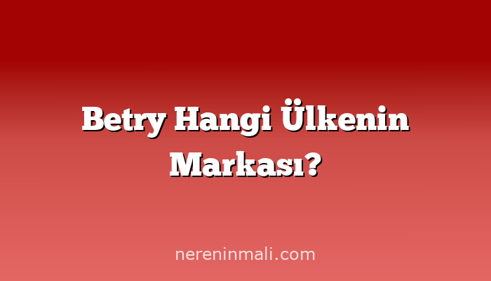 Betry Hangi Ülkenin Markası?