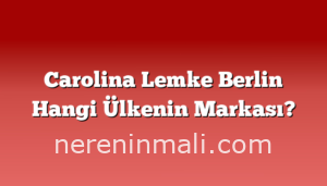 Carolina Lemke Berlin Hangi Ülkenin Markası?