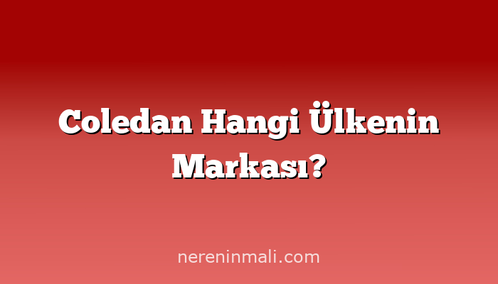 Coledan Hangi Ülkenin Markası?