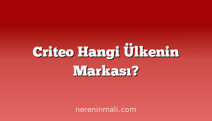 Criteo Hangi Ülkenin Markası?