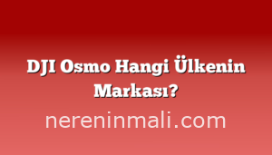 DJI Osmo Hangi Ülkenin Markası?