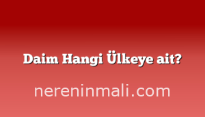 Daim Hangi Ülkeye ait?