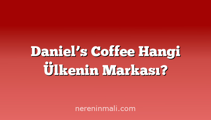 Daniel’s Coffee Hangi Ülkenin Markası?