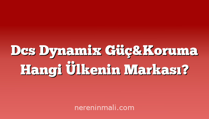 Dcs Dynamix Güç&Koruma Hangi Ülkenin Markası?