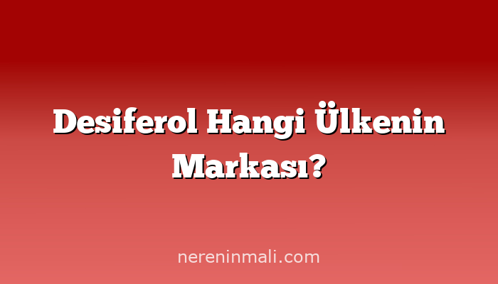 Desiferol Hangi Ülkenin Markası?