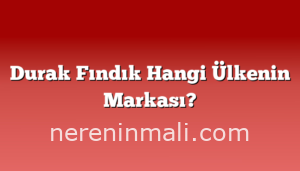 Durak Fındık Hangi Ülkenin Markası?