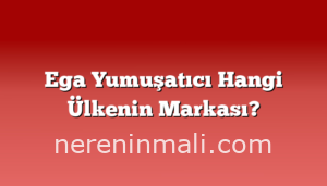 Ega Yumuşatıcı Hangi Ülkenin Markası?