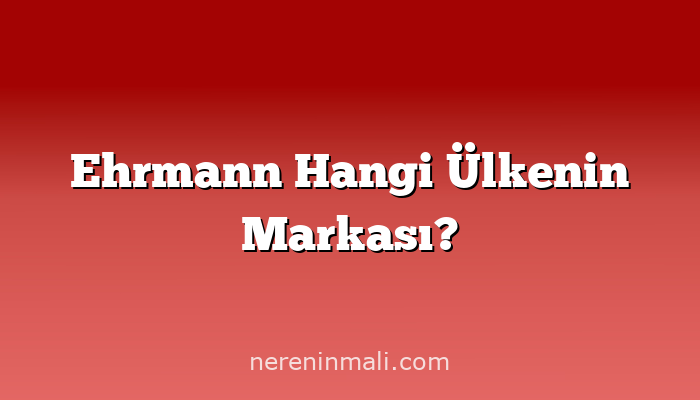 Ehrmann Hangi Ülkenin Markası?