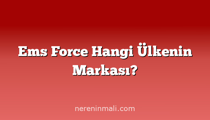 Ems Force Hangi Ülkenin Markası?