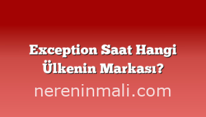 Exception Saat Hangi Ülkenin Markası?