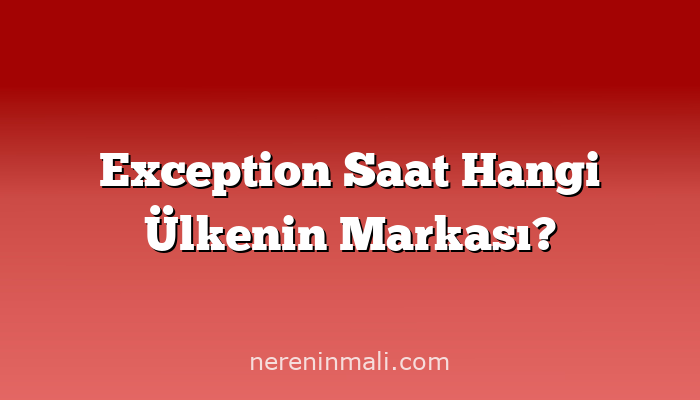 Exception Saat Hangi Ülkenin Markası?