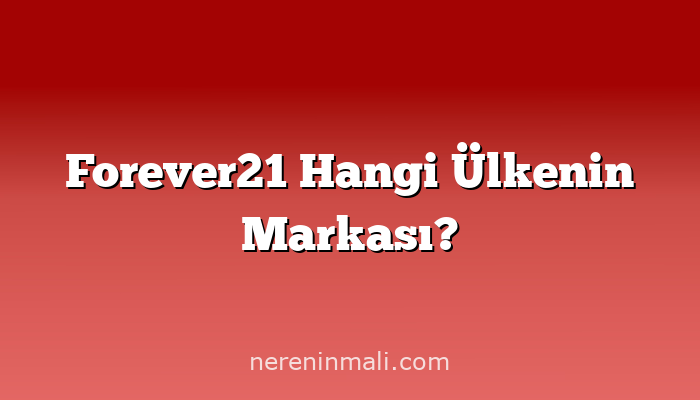 Forever21 Hangi Ülkenin Markası?