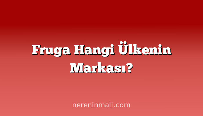 Fruga Hangi Ülkenin Markası?