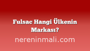 Fulsac Hangi Ülkenin Markası?