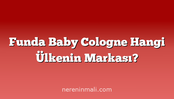 Funda Baby Cologne Hangi Ülkenin Markası?