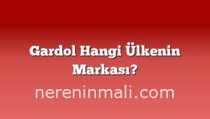 Gardol Hangi Ülkenin Markası?