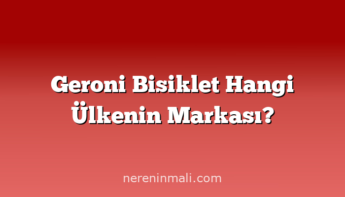 Geroni Bisiklet Hangi Ülkenin Markası?