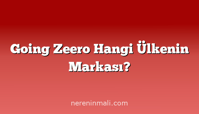 Going Zeero Hangi Ülkenin Markası?