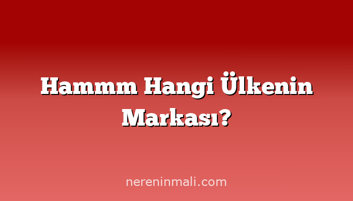 Hammm Hangi Ülkenin Markası?